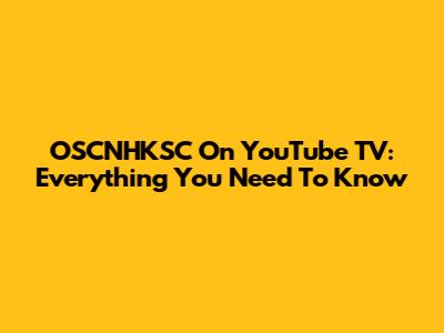 OSCNHKSC On YouTube TV: Everything You Need To Know