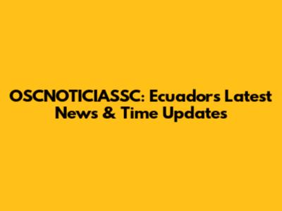 OSCNOTICIASSC: Ecuador's Latest News & Time Updates