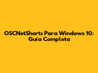 OSCNetShorts Para Windows 10: Guía Completa