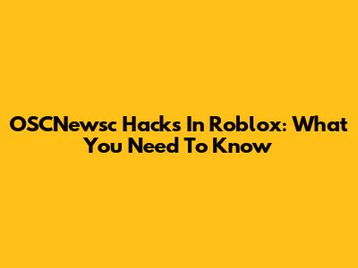 OSCNewsc Hacks In Roblox: What You Need To Know