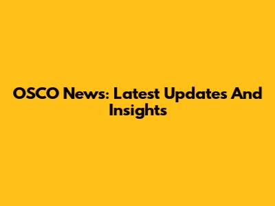 OSCO News: Latest Updates And Insights