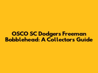 OSCO SC Dodgers Freeman Bobblehead: A Collector's Guide