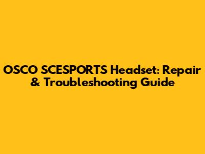 OSCO SCESPORTS Headset: Repair & Troubleshooting Guide