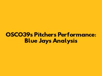 OSCO39's Pitcher's Performance: Blue Jays Analysis