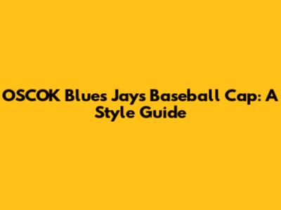 OSCOK Blues Jays Baseball Cap: A Style Guide