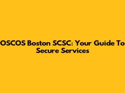 OSCOS Boston SCSC: Your Guide To Secure Services