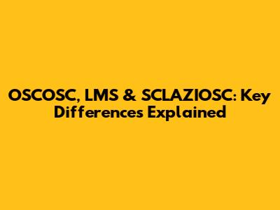 OSCOSC, LMS & SCLAZIOSC: Key Differences Explained