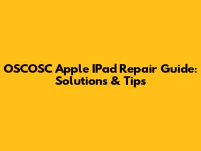 OSCOSC Apple IPad Repair Guide: Solutions & Tips