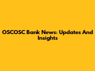 OSCOSC Bank News: Updates And Insights
