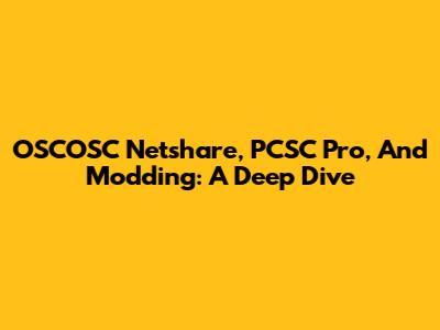 OSCOSC Netshare, PCSC Pro, And Modding: A Deep Dive