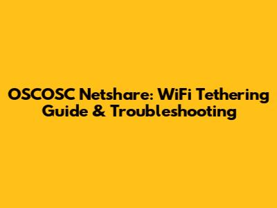 OSCOSC Netshare: WiFi Tethering Guide & Troubleshooting