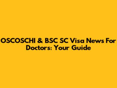 OSCOSCHI & BSC SC Visa News For Doctors: Your Guide