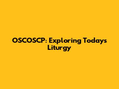 OSCOSCP: Exploring Today's Liturgy