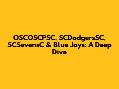 OSCOSCPSC, SCDodgersSC, SCSevensC & Blue Jays: A Deep Dive