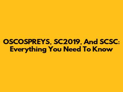 OSCOSPREYS, SC2019, And SCSC: Everything You Need To Know