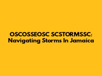 OSCOSSEOSC SCSTORMSSC: Navigating Storms In Jamaica