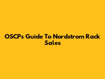 OSCP's Guide To Nordstrom Rack Sales