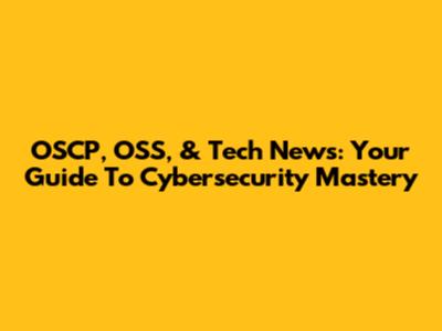 OSCP, OSS, & Tech News: Your Guide To Cybersecurity Mastery