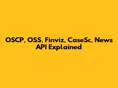 OSCP, OSS, Finviz, CaseSc, News API Explained