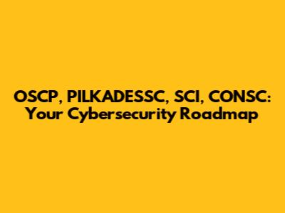 OSCP, PILKADESSC, SCI, CONSC: Your Cybersecurity Roadmap