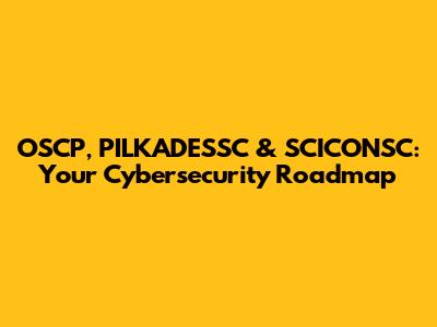 OSCP, PILKADESSC & SCICONSC: Your Cybersecurity Roadmap