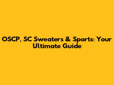 OSCP, SC Sweaters & Sports: Your Ultimate Guide