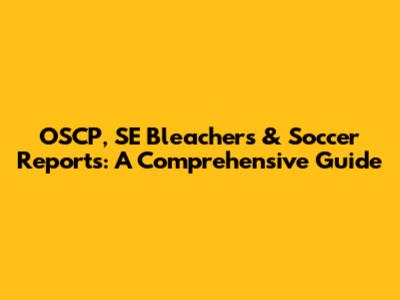OSCP, SE Bleachers & Soccer Reports: A Comprehensive Guide