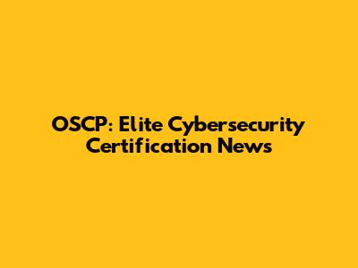 OSCP: Elite Cybersecurity Certification News