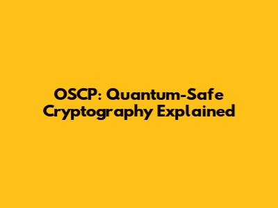 OSCP: Quantum-Safe Cryptography Explained