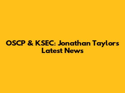 OSCP & KSEC: Jonathan Taylor's Latest News
