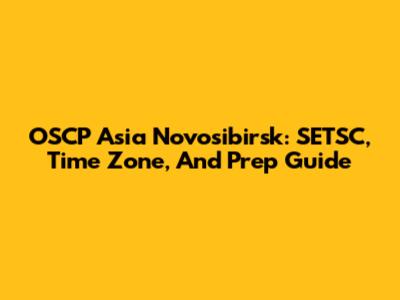 OSCP Asia Novosibirsk: SETSC, Time Zone, And Prep Guide