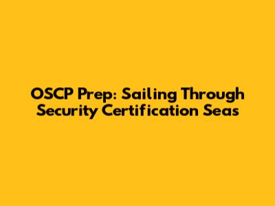 OSCP Prep: Sailing Through Security Certification Seas