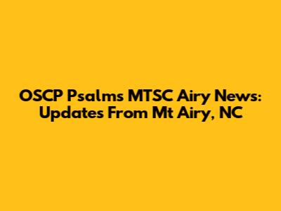 OSCP Psalms MTSC Airy News: Updates From Mt Airy, NC
