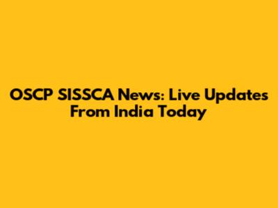 OSCP SISSCA News: Live Updates From India Today