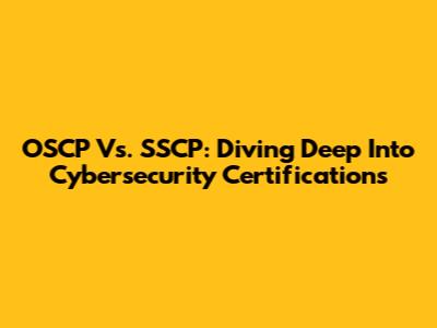 OSCP Vs. SSCP: Diving Deep Into Cybersecurity Certifications