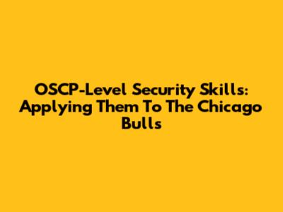 OSCP-Level Security Skills: Applying Them To The Chicago Bulls