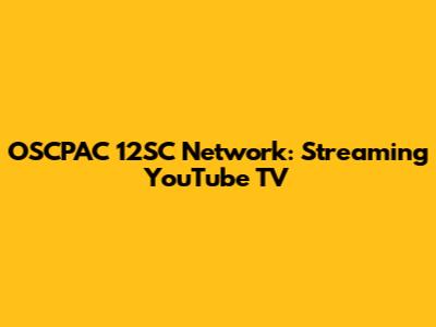 OSCPAC 12SC Network: Streaming YouTube TV