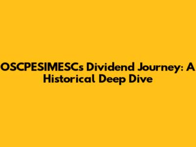OSCPESIMESCs Dividend Journey: A Historical Deep Dive