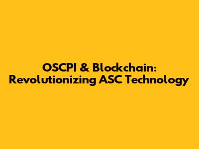 OSCPI & Blockchain: Revolutionizing ASC Technology