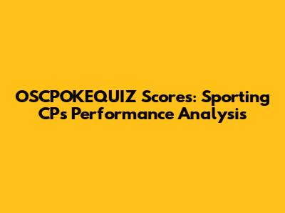 OSCPOKEQUIZ Scores: Sporting CP's Performance Analysis