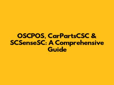 OSCPOS, CarPartsCSC & SCSenseSC: A Comprehensive Guide