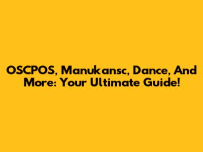 OSCPOS, Manukansc, Dance, And More: Your Ultimate Guide!