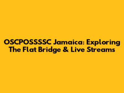 OSCPOSSSSC Jamaica: Exploring The Flat Bridge & Live Streams