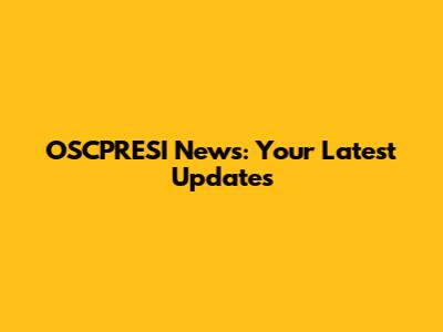 OSCPRESI News: Your Latest Updates