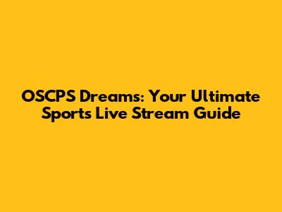 OSCPS Dreams: Your Ultimate Sports Live Stream Guide