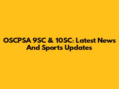 OSCPSA 9SC & 10SC: Latest News And Sports Updates