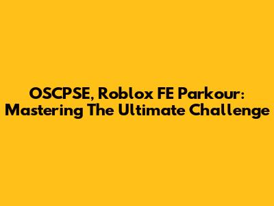 OSCPSE, Roblox FE Parkour: Mastering The Ultimate Challenge