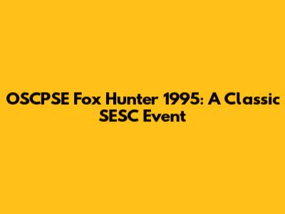 OSCPSE Fox Hunter 1995: A Classic SESC Event