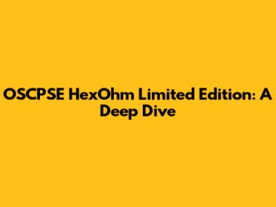 OSCPSE HexOhm Limited Edition: A Deep Dive