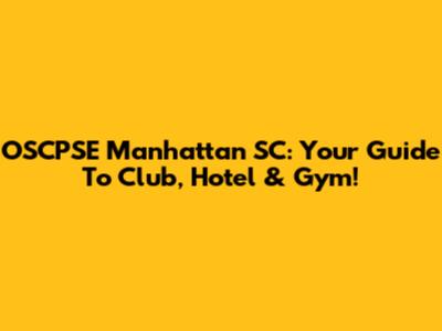 OSCPSE Manhattan SC: Your Guide To Club, Hotel & Gym!